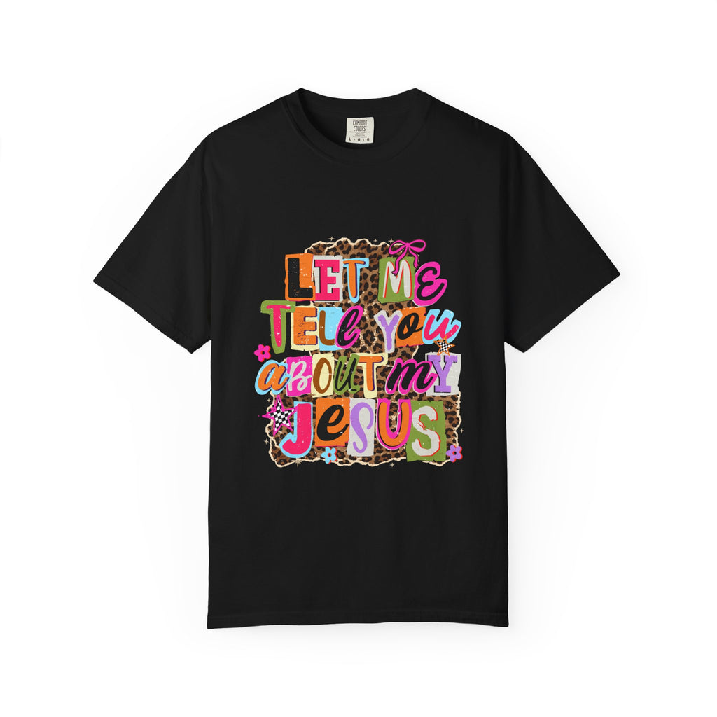 Let Me Tell You About My Jesus Tee