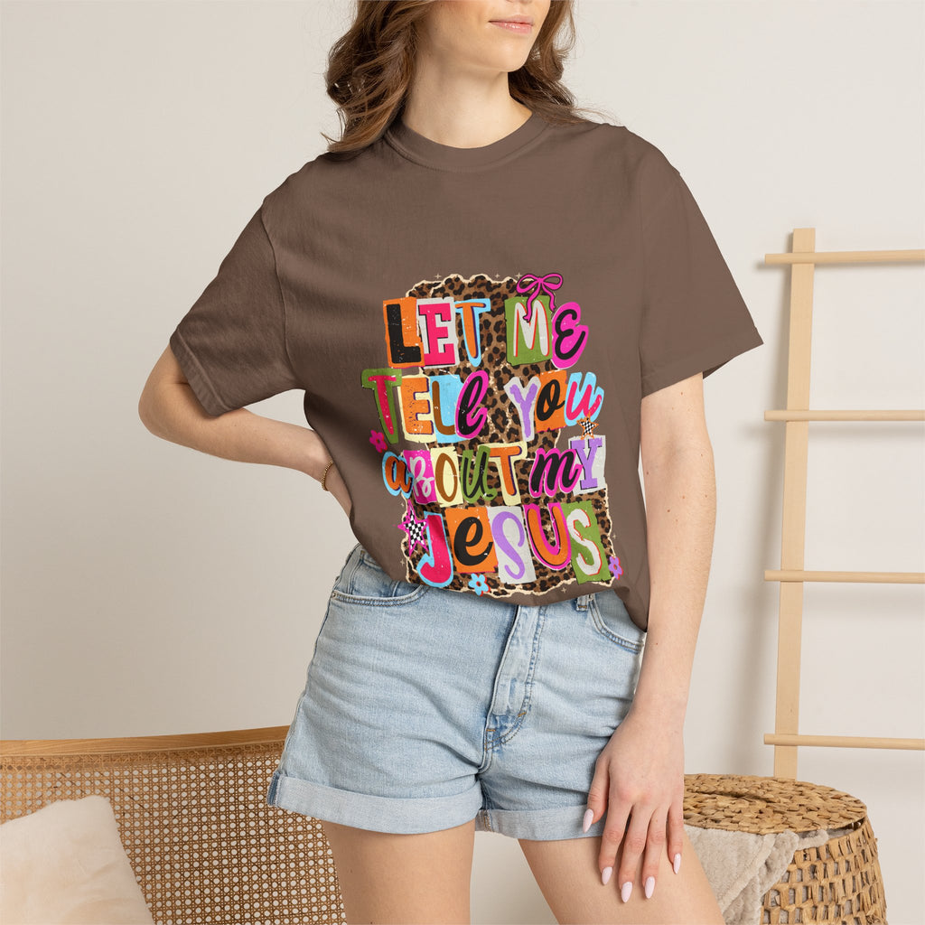 Let Me Tell You About My Jesus Tee