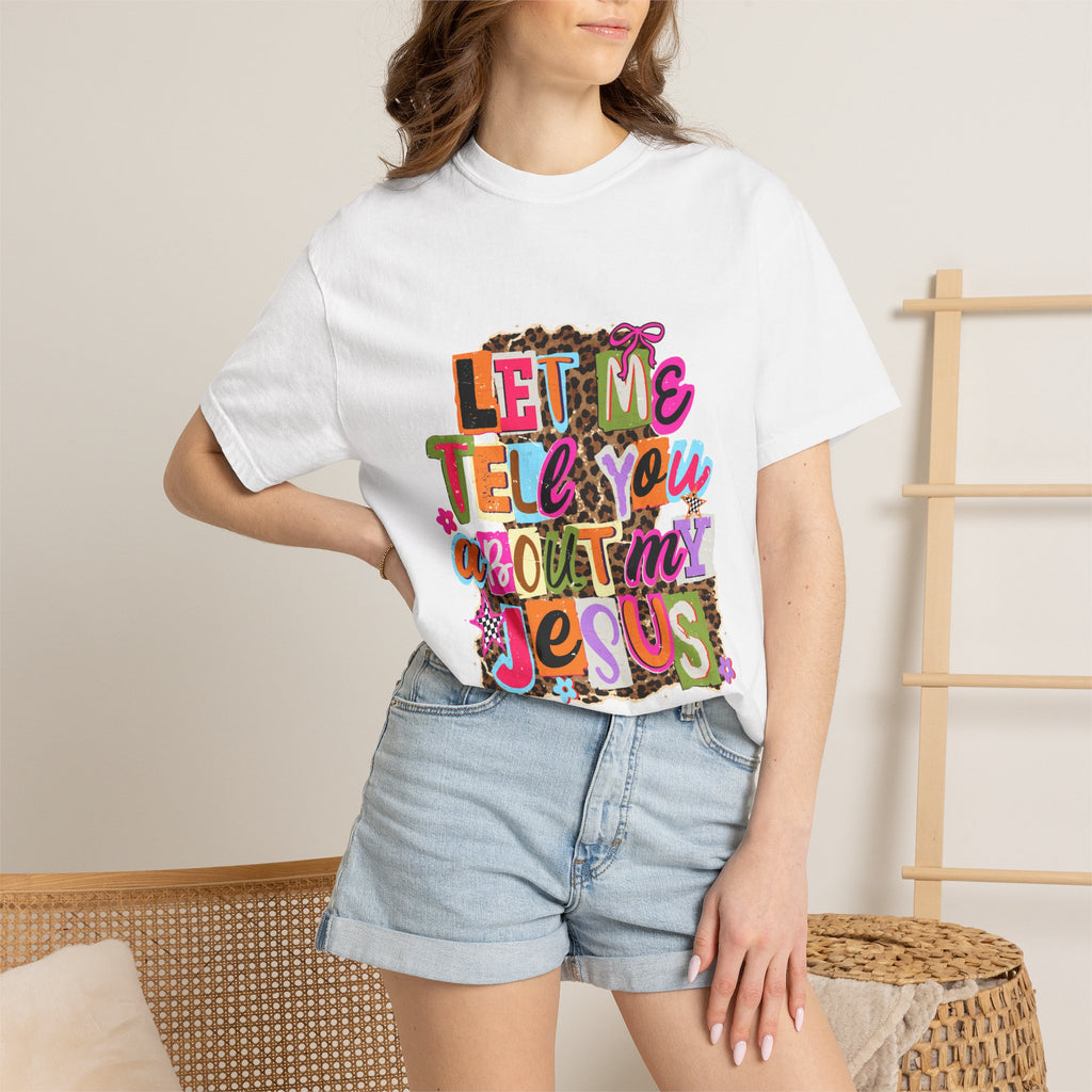 Let Me Tell You About My Jesus Tee